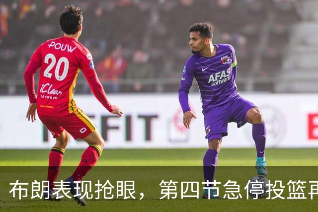 布朗表现抢眼，第四节急停投篮再添分数