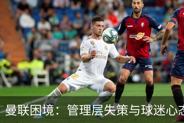曼联困境：管理层失策与球迷心态的双重影响